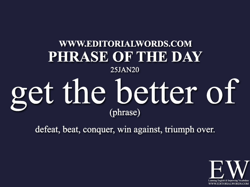 Phrase of the Day (get the better of) -25JAN20