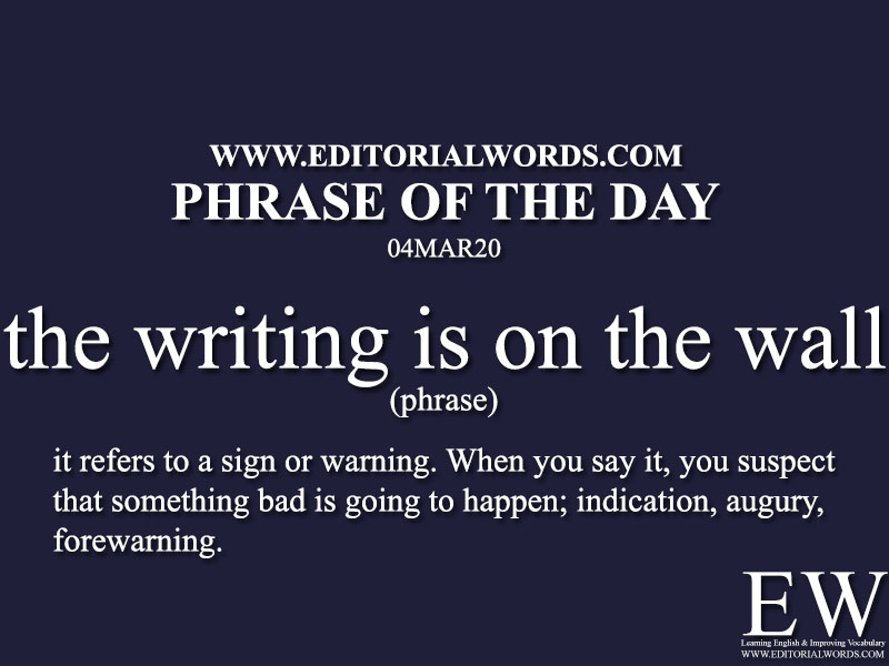 Phrase of the Day (the writing is on the wall)-04MAR20