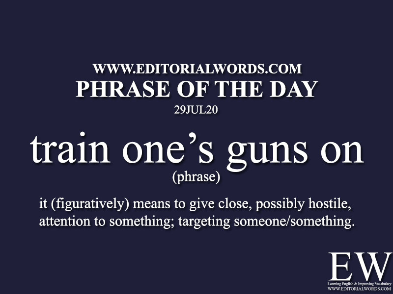 Phrase of the Day (train one’s guns on)-29JUL20