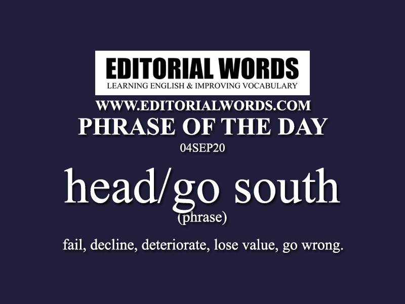 Phrase of the Day (head/go south)-04SEP20