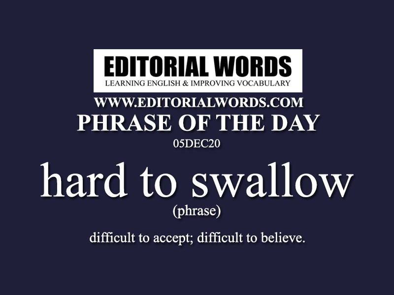 Phrase of the Day (hard to swallow)-05DEC20