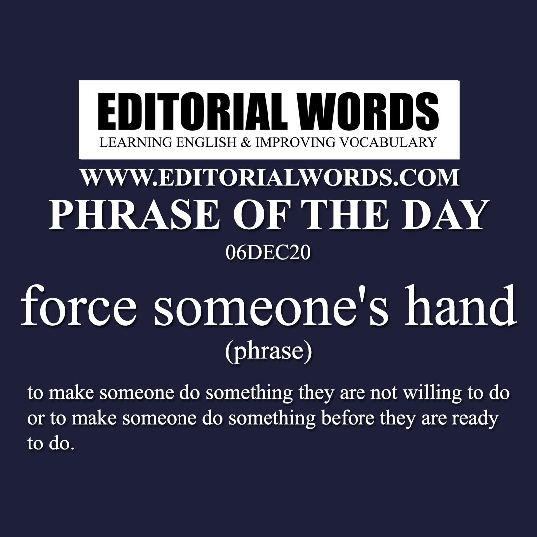 Phrase of the Day (force someone's hand)-06DEC20