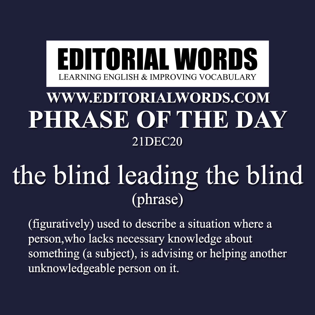 Phrase of the Day (the blind leading the blind)-21DEC20