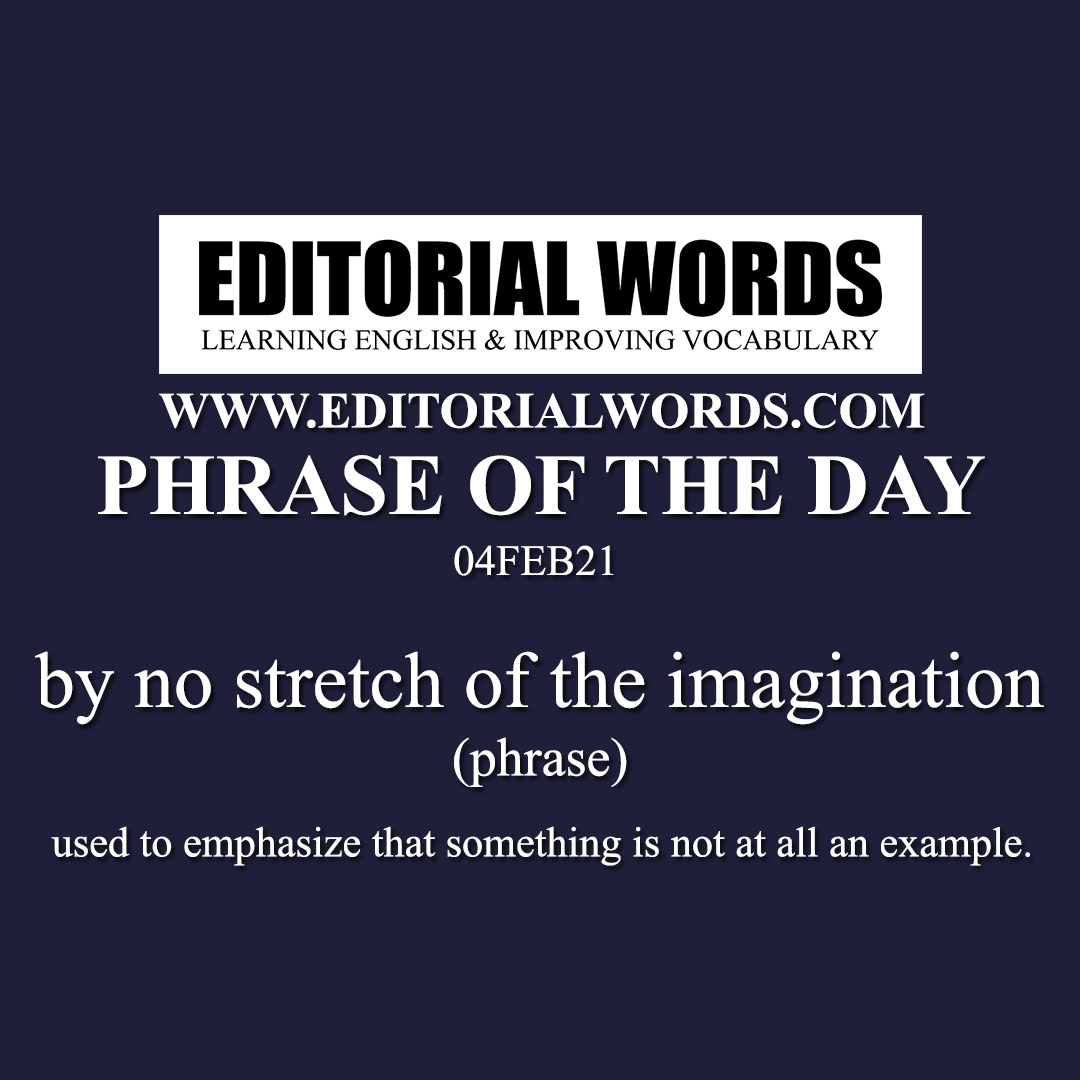 Phrase of the Day (by no stretch of the imagination)-04FEB21