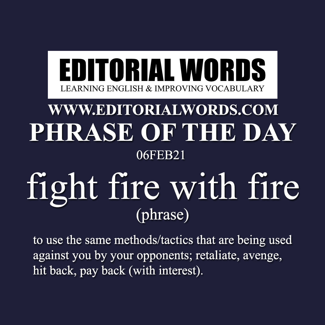 Phrase of the Day (fight fire with fire)-06FEB21