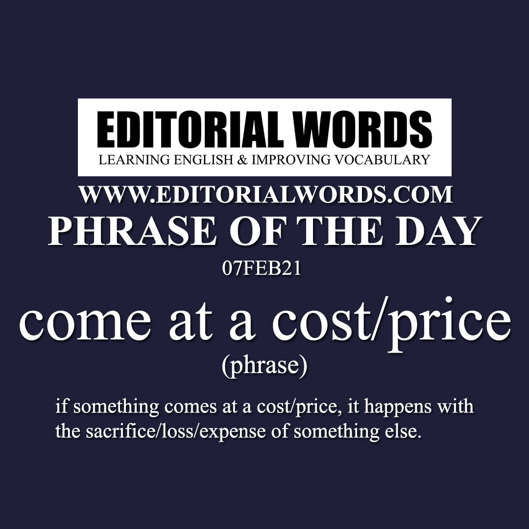 Phrase of the Day (come at a cost/price)-07FEB21