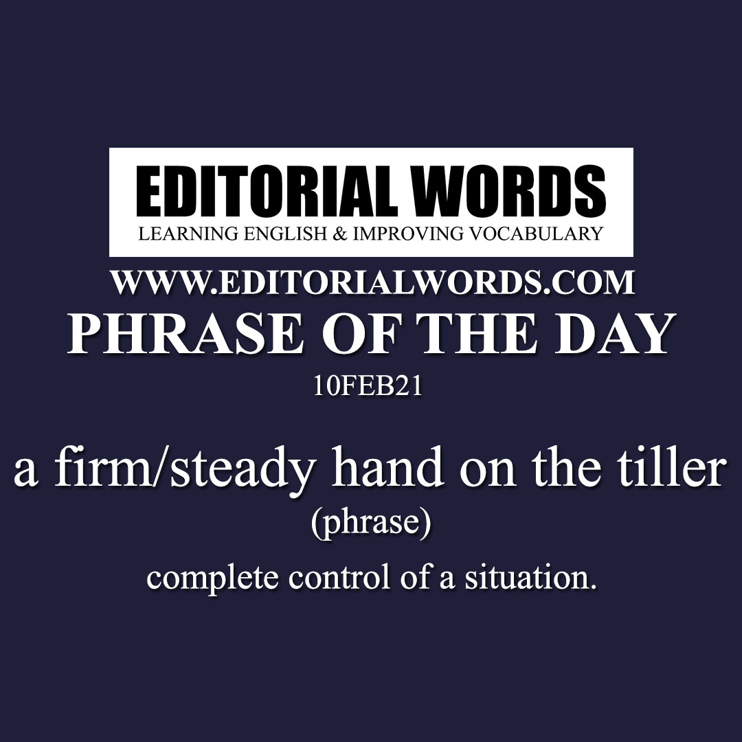 Phrase of the Day (a firm/steady hand on the tiller)-10FEB21