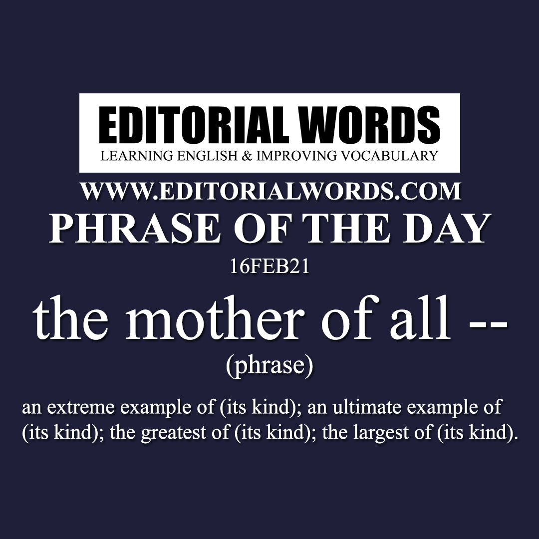 Phrase of the Day (the mother of all --)-16FEB21