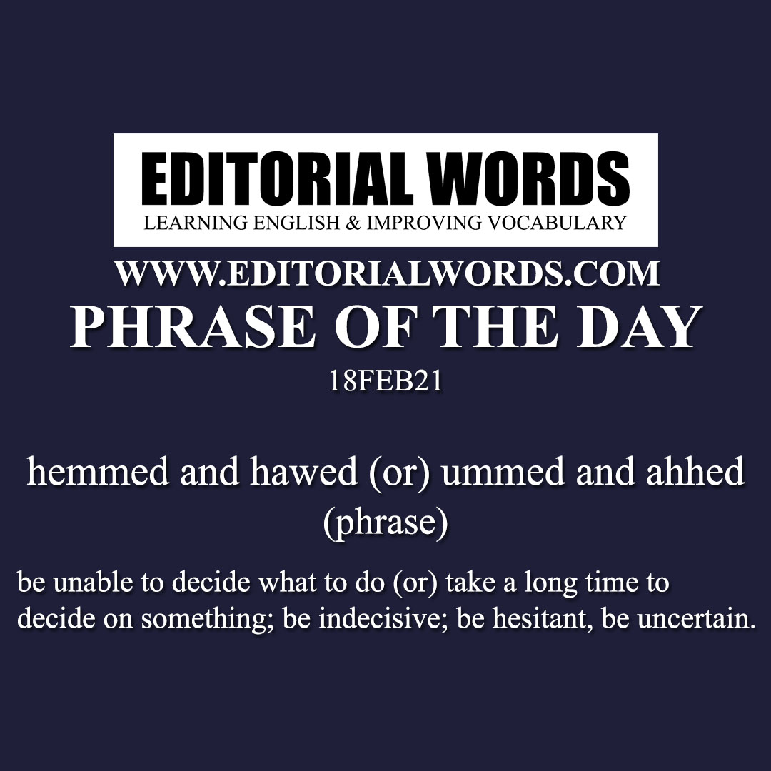 Phrase of the Day (hemmed and hawed (or) ummed and ahhed)-18FEB21