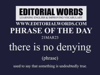 Phrase of the Day (there is no denying)-22MAR23