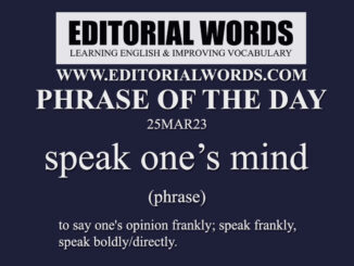 Phrase of the Day (speak one’s mind)-25MAR23