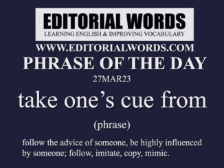 Phrase of the Day (take one’s cue from)-27MAR23