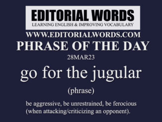 Phrase of the Day (go for the jugular)-28MAR23