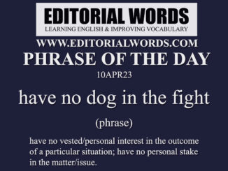 Phrase of the Day (have no dog in the fight)-10APR23