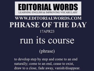 Phrase of the Day (run its course)-17APR23