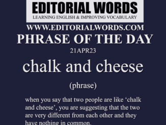 Phrase of the Day (chalk and cheese)-21APR23