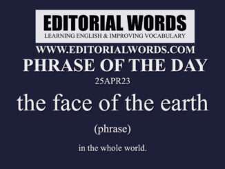 Phrase of the Day (the face of the earth)-25APR23