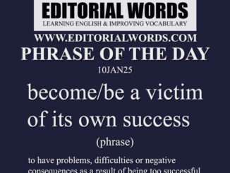 Phrase of the Day (become/be a victim of its own success)-10JAN25