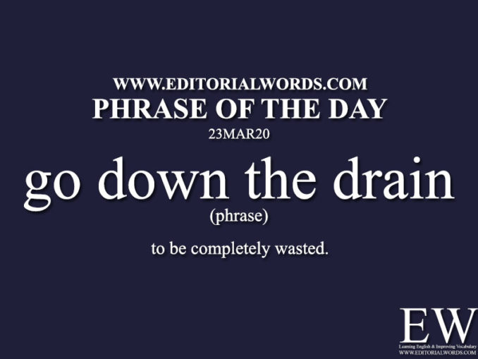 Phrase Of The Day go Down The Drain 23MAR20 Editorial Words