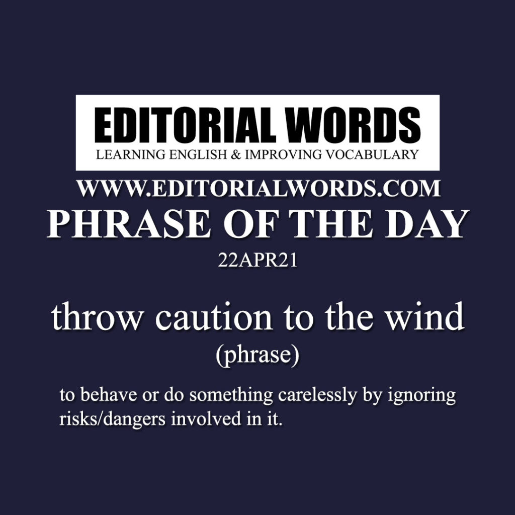 Phrase of the Day (throw caution to the wind)-22APR21 - Editorial Words