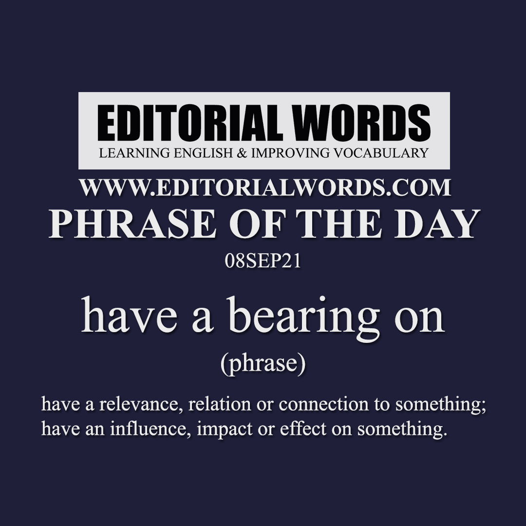 Phrase of the Day (have a bearing on)-08SEP21