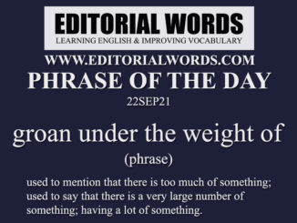 Phrase of the Day (groan under the weight of)-22SEP21