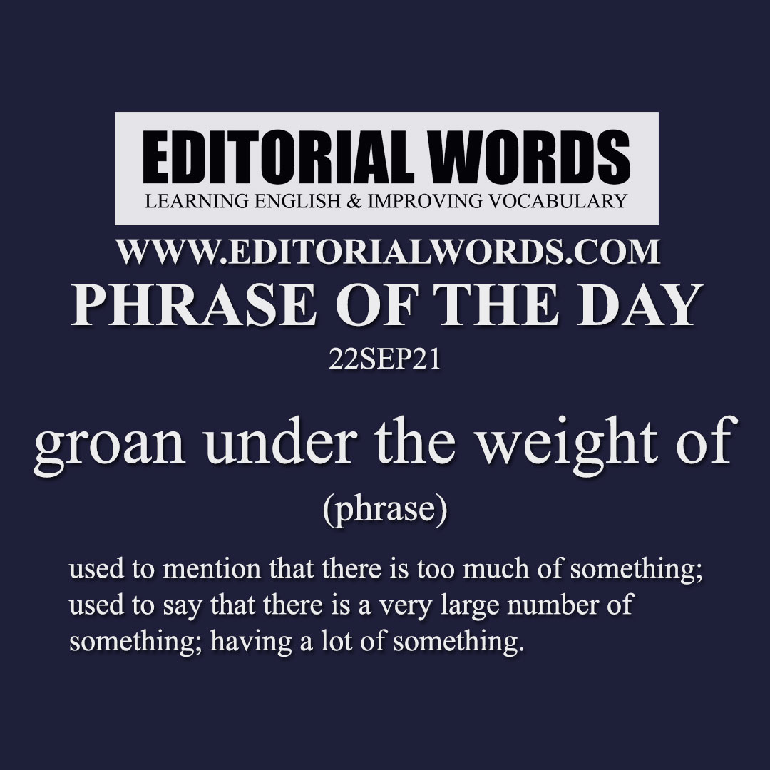 Phrase Of The Day groan Under The Weight Of 22SEP21 Editorial Words