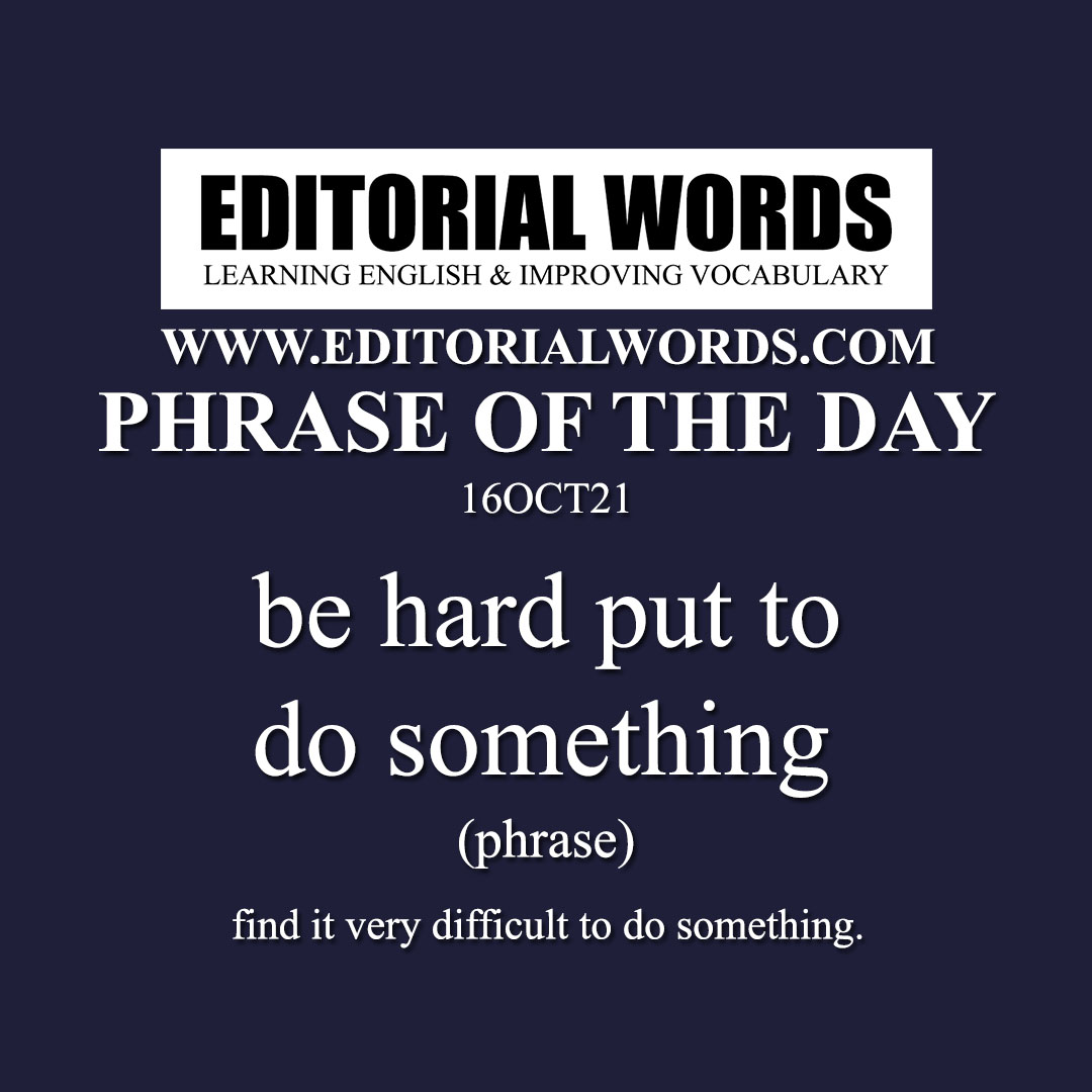 Phrase of the Day (be hard put to do something)-16OCT21