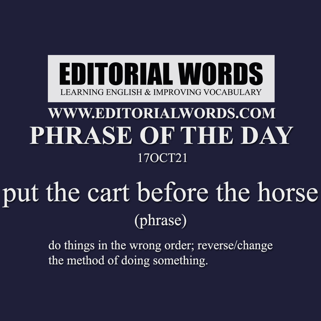 Phrase of the Day (put the cart before the horse)-17OCT21