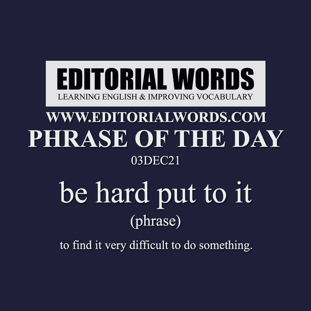 Phrase of the Day (be hard put to it)-03DEC21