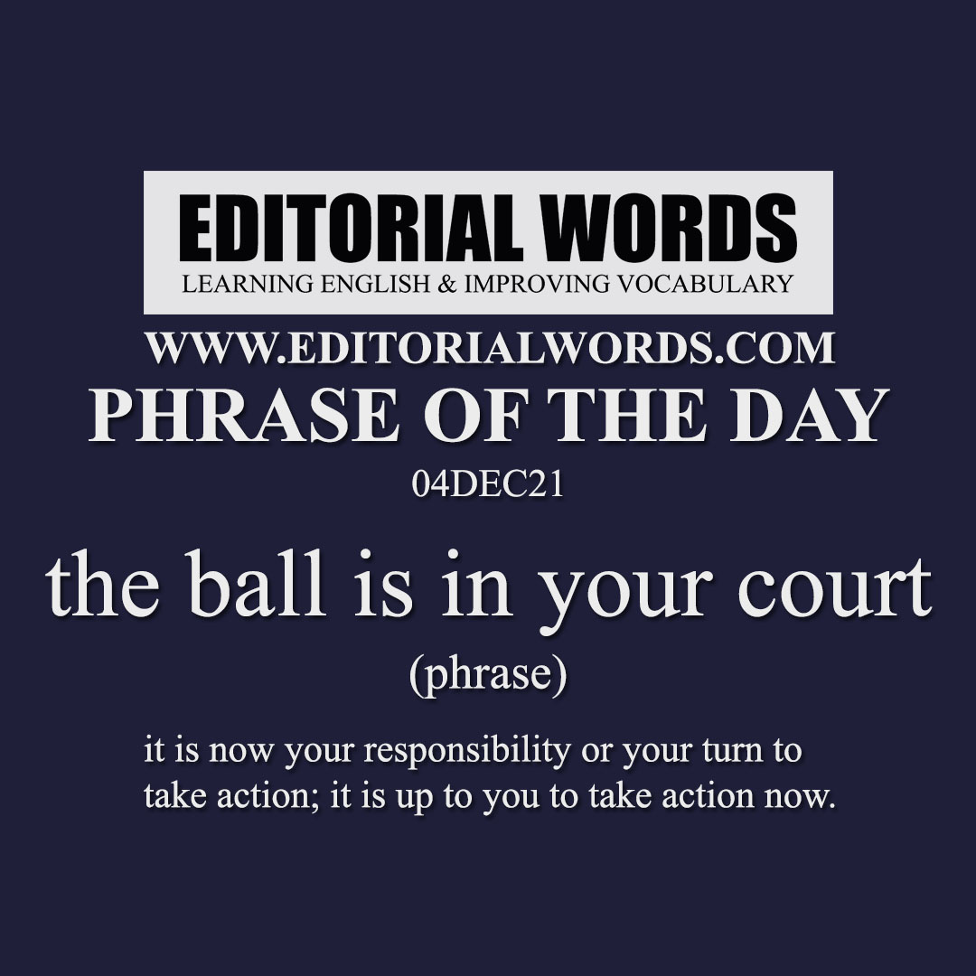 Phrase of the Day (the ball is in your court)-04DEC21