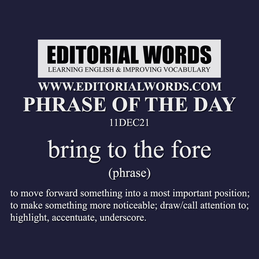 Phrase of the Day (bring to the fore)-11DEC21