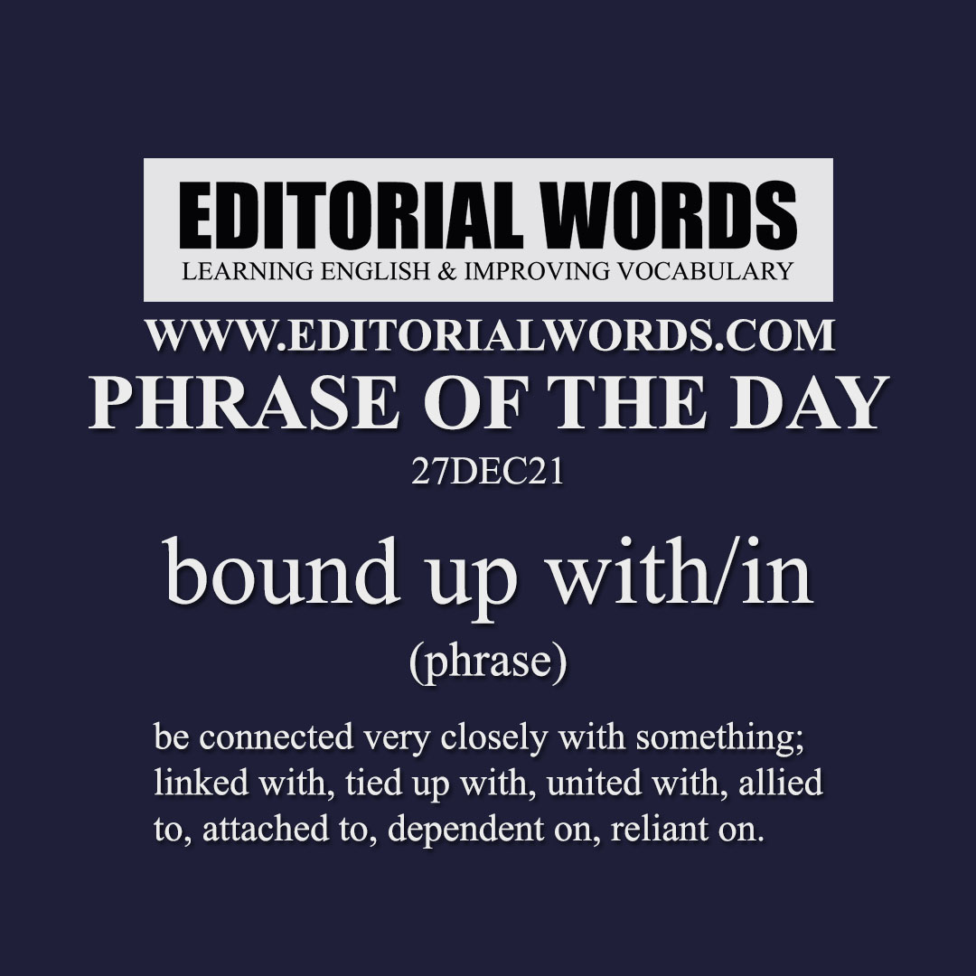 Phrase of the Day (bound up with/in)-27DEC21