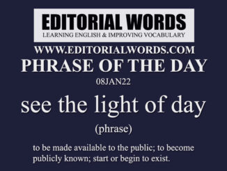 Phrase of the Day (see the light of day)-08JAN22