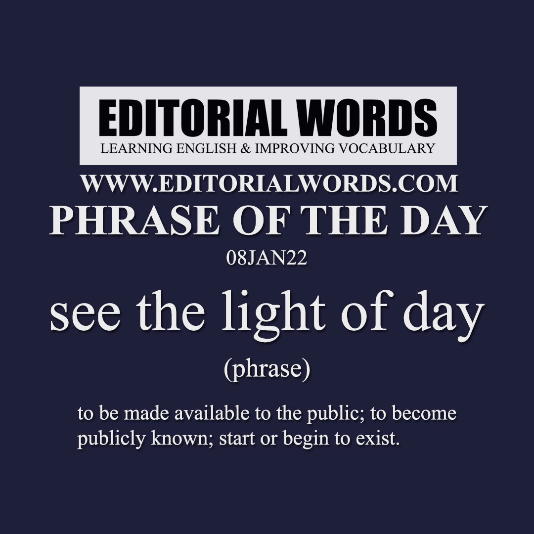 Phrase of the Day (see the light of day)-08JAN22