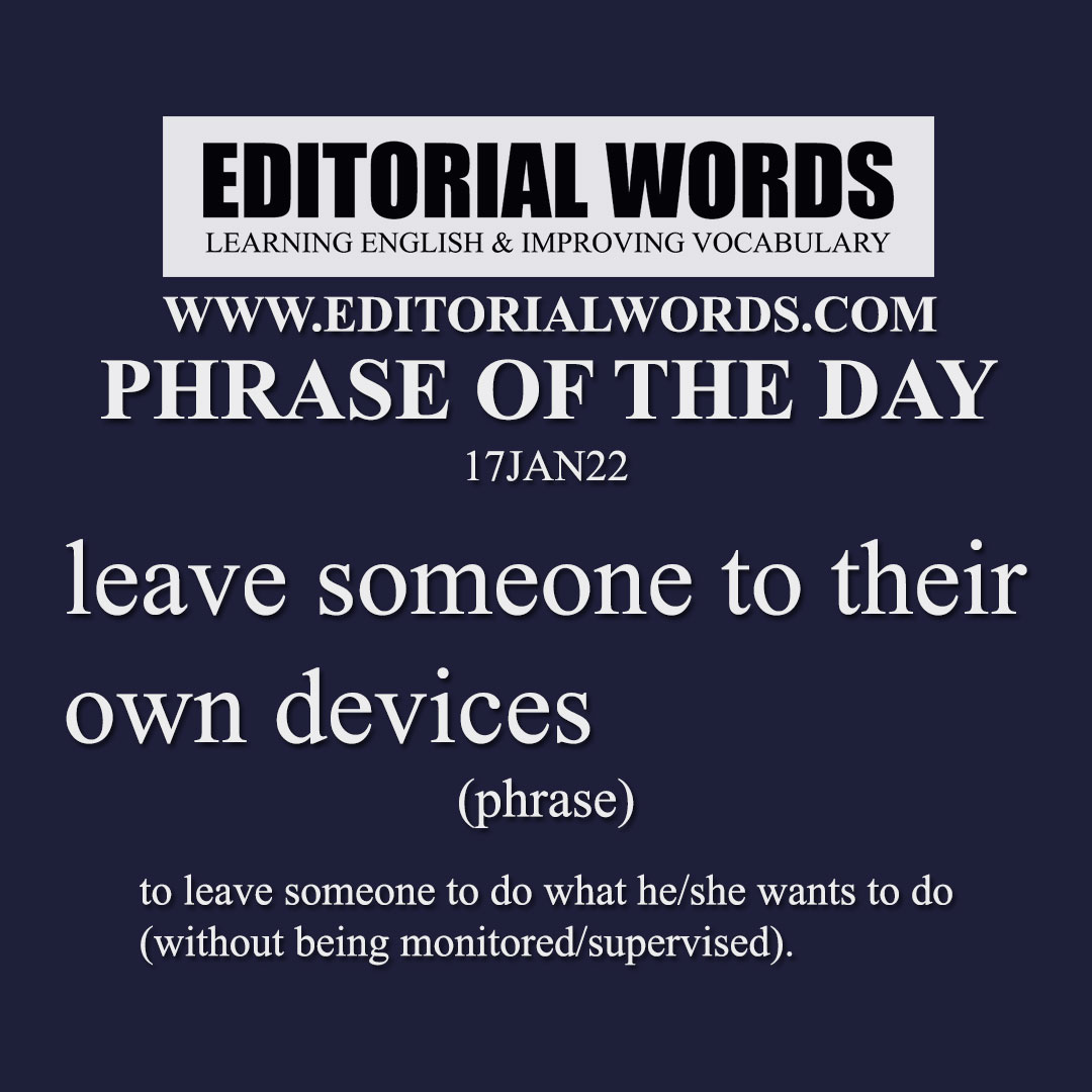 Phrase of the Day (leave someone to their own devices)-17JAN22