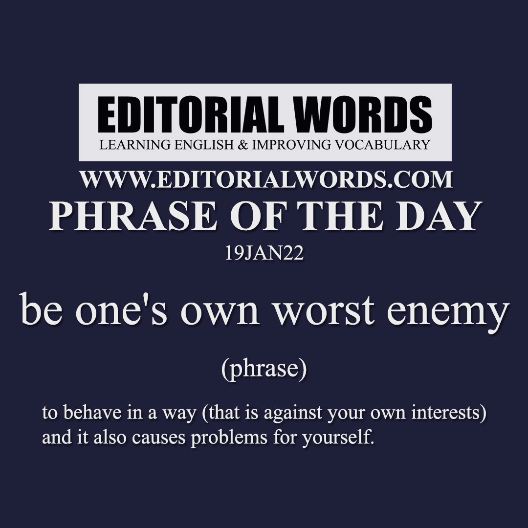 Phrase of the Day (be one's own worst enemy)-19JAN22