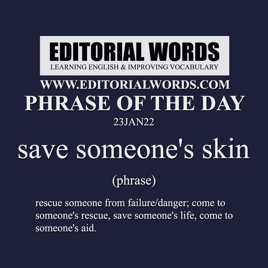 Phrase of the Day (save someone's skin)-23JAN22