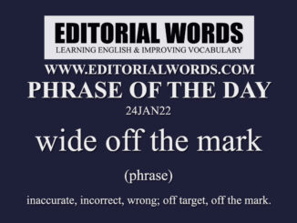 Phrase of the Day (wide off the mark)-24JAN22