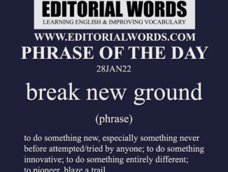 Phrase of the Day (break new ground)-28JAN22