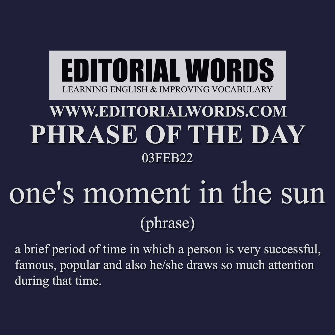 Phrase of the Day (one's moment in the sun)-03FEB22