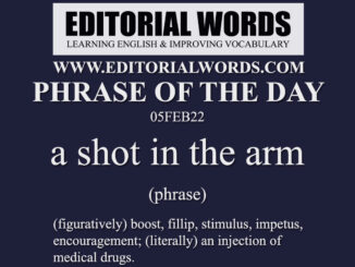 Phrase of the Day (a shot in the arm)-05FEB22