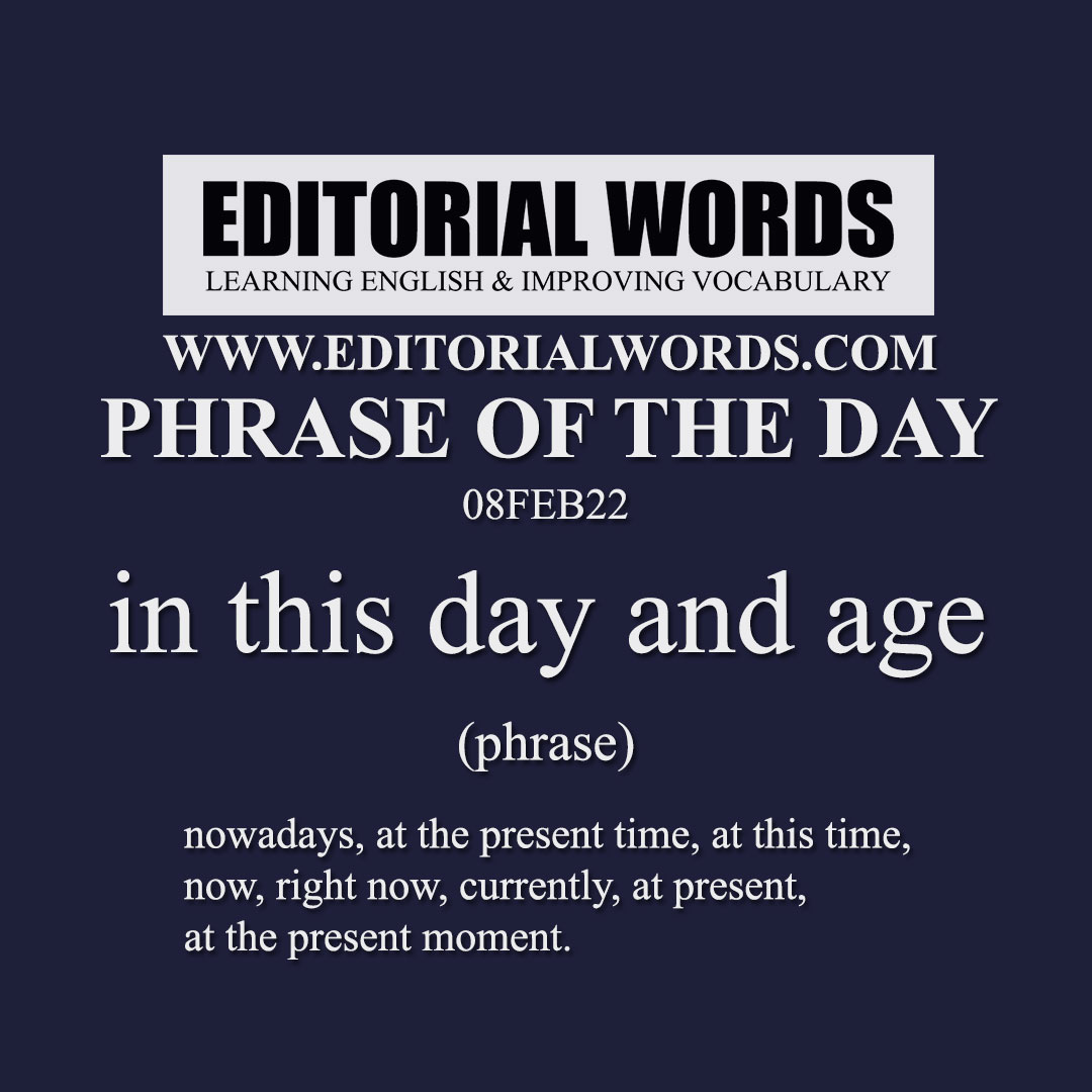 Phrase of the Day (in this day and age)-08FEB22