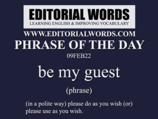 Phrase of the Day (be my guest)-09FEB22