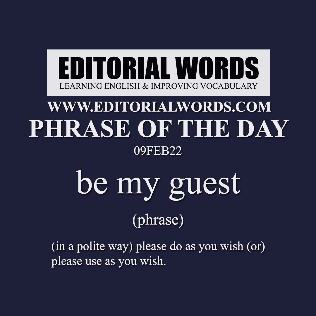 Phrase of the Day (be my guest)-09FEB22