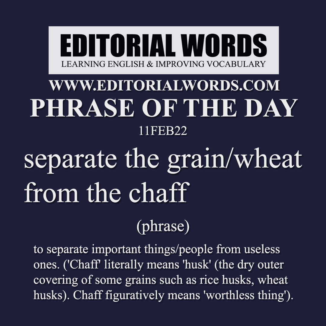 Phrase of the Day (separate the grain/wheat from the chaff)-11FEB22