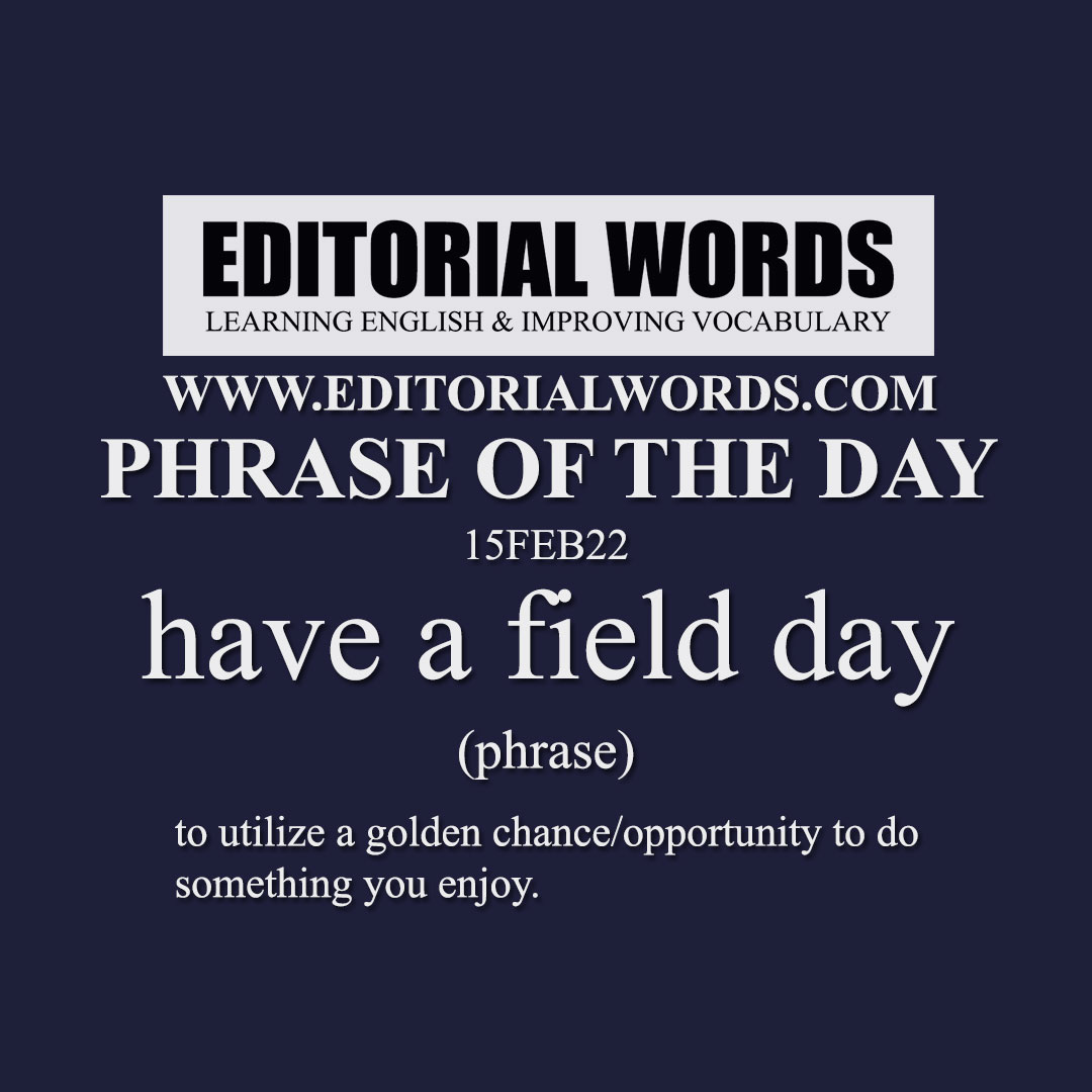 Phrase of the Day (have a field day)-15FEB22