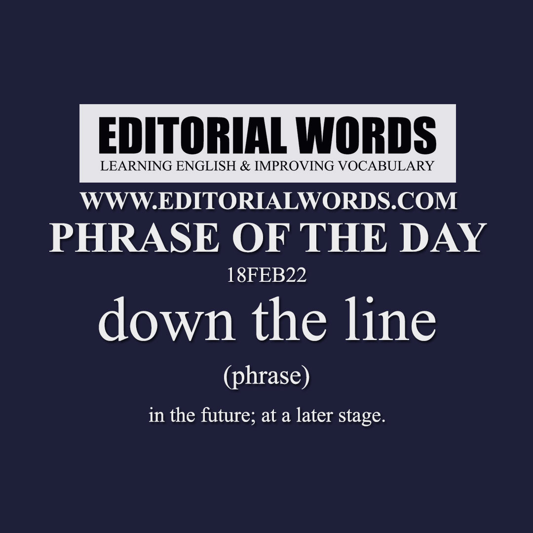 Phrase of the Day (down the line)-18FEB22