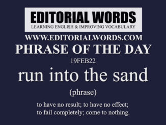 Phrase of the Day (run into the sand)-19FEB22