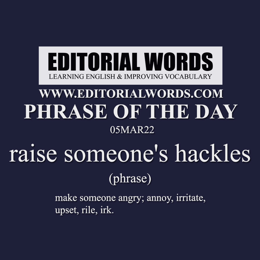 Phrase of the Day (raise someone's hackles)-05MAR22